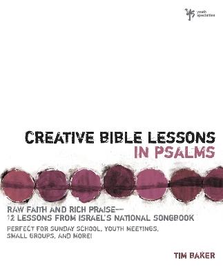 Creative Bible Lessons in Psalms: Raw Faith and Rich Praise---12 Lessons from Israel's National Songbook - Tim Baker - cover