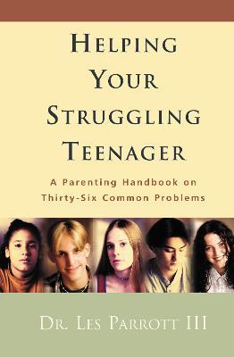 Helping Your Struggling Teenager: A Parenting Handbook on Thirty-Six Common Problems - Les Parrott - cover