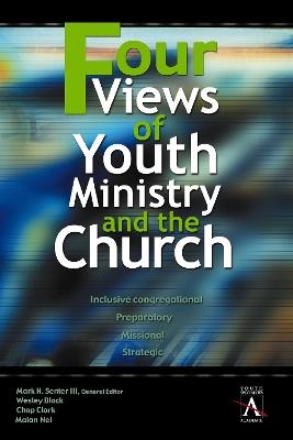Four Views of Youth Ministry and the Church: Inclusive Congregational, Preparatory, Missional, Strategic - Wesley Black,Chap Clark,Malan Nel - cover
