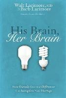 His Brain, Her Brain: How Divinely Designed Differences Can Strengthen Your Marriage - Walt and Barb Larimore - cover