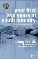 Your First Two Years in Youth Ministry: A Personal and Practical Guide to Starting Right - Doug Fields - cover