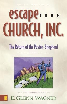 Escape from Church, Inc.: The Return of the Pastor-Shepherd - E. Glenn Wagner - cover