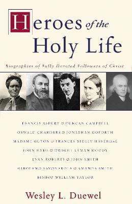 Heroes of the Holy Life: Biographies of Fully Devoted Followers of Christ - Wesley L. Duewel - cover