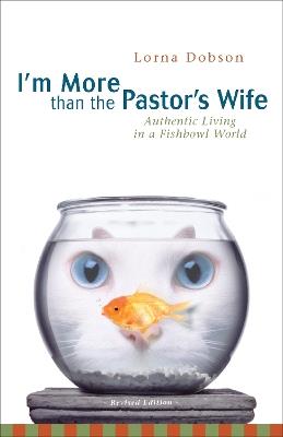 I'm More Than the Pastor's Wife: Authentic Living in a Fishbowl World - Lorna Dobson - cover