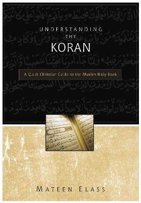 Understanding the Koran: A Quick Christian Guide to the Muslim Holy Book - Mateen Elass - cover