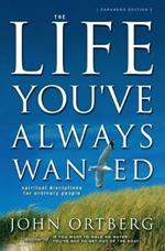 The Life You've Always Wanted: Spiritual Disciplines For Ordinary People