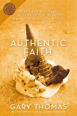 Authentic Faith: The Power of a Fire-Tested Life - Gary Thomas - cover