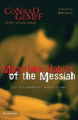 Mealtime Habits of the Messiah: 40 Encounters with Jesus - Conrad Gempf - cover