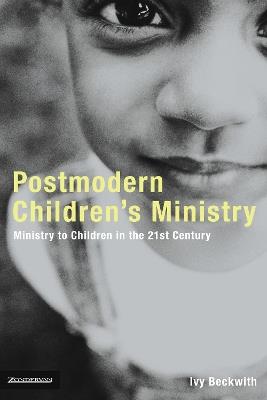 Postmodern Children's Ministry: Ministry to Children in the 21st Century Church - Ivy Beckwith - cover