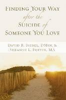 Finding Your Way after the Suicide of Someone You Love - David B. Biebel,Suzanne L. Foster - cover
