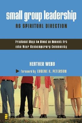 Small Group Leadership as Spiritual Direction: Practical Ways to Blend an Ancient Art into Your Contemporary Community - Heather Parkinson Webb - cover