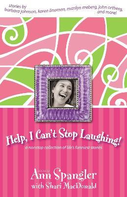 Help, I Can't Stop Laughing!: A Nonstop Collection of Life's Funniest Stories - Ann Spangler - cover