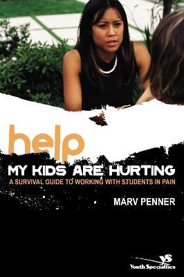 Help! My Kids Are Hurting: A Survival Guide to Working with Students in Pain - Marv Penner - cover