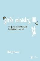 Girls' Ministry 101: Ideas for Retreats, Small Groups, and Everyday Life with Teenage Girls - Whitney Prosperi - cover