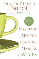Marriage Mentor Training Manual for Wives: A Ten-Session Program for Equipping Marriage Mentors - Les and Leslie Parrott - cover
