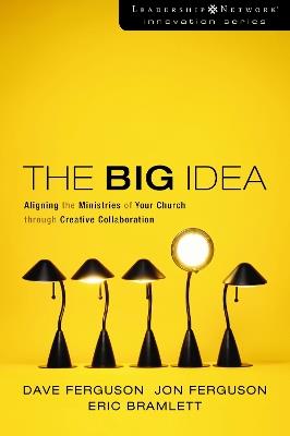 The Big Idea: Aligning the Ministries of Your Church through Creative Collaboration - Dave Ferguson,Jon Ferguson,Eric Bramlett - cover