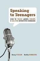 Speaking to Teenagers: How to Think About, Create, and Deliver Effective Messages - Doug Fields,Duffy Robbins - cover