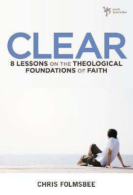 Clear: 8 Lessons on the Theological Foundations of Faith - Chris Folmsbee - cover