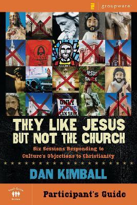 They Like Jesus but Not the Church Bible Study Participant's Guide: Six Sessions Responding to Culture's Objections to Christianity - Dan Kimball - cover