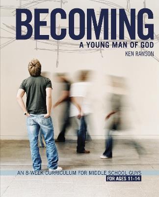 Becoming a Young Man of God: An 8-Week Curriculum for Middle School Guys - Ken Rawson - cover