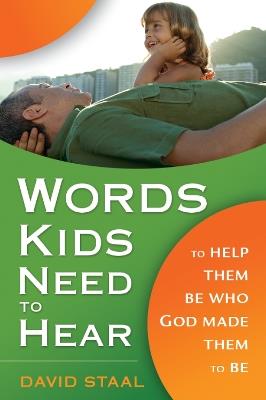 Words Kids Need to Hear: To Help Them Be Who God Made Them to Be - David Staal - cover