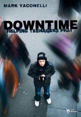 Downtime: Helping Teenagers Pray - Mark Yaconelli - cover