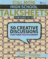 Still More High School Talksheets: 50 Creative Discussions for Your Youth Group - David W. Rogers - cover