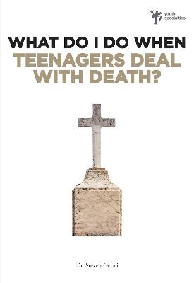 What Do I Do When Teenagers Deal with Death? - Steven Gerali - cover