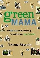 Green Mama: The Guilt-Free Guide to Helping You and Your Kids Save the Planet - Tracey Bianchi - cover