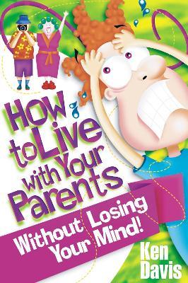 How to Live with Your Parents Without Losing Your Mind - Ken Davis - cover