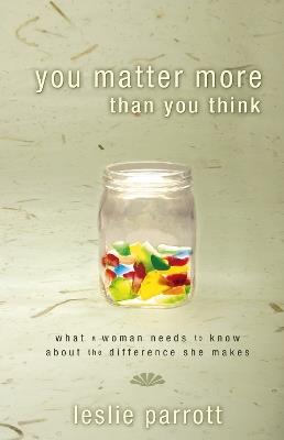 You Matter More Than You Think: What a Woman Needs to Know about the Difference She Makes - Leslie Parrott - cover