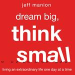 Dream Big, Think Small