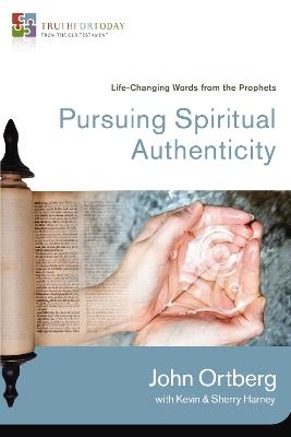 Pursuing Spiritual Authenticity: Life-Changing Words from the Prophets - John Ortberg - cover