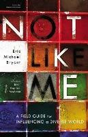 Not Like Me: A Field Guide for Influencing a Diverse World - Eric Michael Bryant - cover