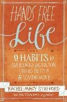 Hands Free Life: Nine Habits for Overcoming Distraction, Living Better, and Loving More - Rachel Macy Stafford - cover