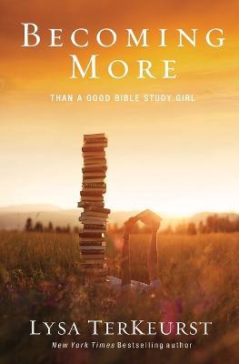Becoming More Than a Good Bible Study Girl - Lysa TerKeurst - cover