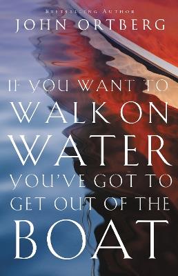 If You Want to Walk on Water, You've Got to Get Out of the Boat - John Ortberg - cover
