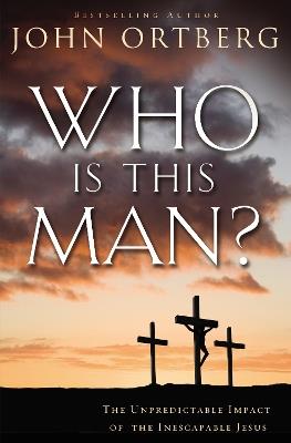 Who Is This Man?: The Unpredictable Impact of the Inescapable Jesus - John Ortberg - cover