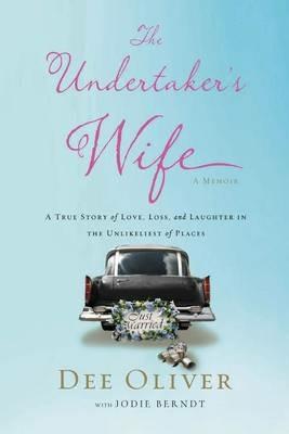 The Undertaker's Wife: A True Story of Love, Loss, and Laughter in the Unlikeliest of Places - Dee Oliver - cover