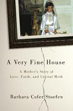 A Very Fine House: A Mother’s Story of Love, Faith, and Crystal Meth
