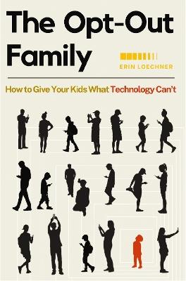 The Opt-Out Family: How to Give Your Kids What Technology Can't - Erin Loechner - cover