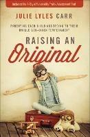 Raising an Original: Parenting Each Child According to their Unique God-Given Temperament - Julie Lyles Carr - cover