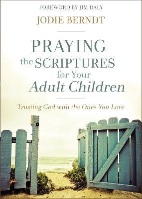 Praying the Scriptures for Your Adult Children: Trusting God with the Ones You Love - Jodie Berndt - cover