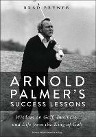 Arnold Palmer's Success Lessons: Wisdom on Golf, Business, and Life from the King of Golf - Brad Brewer - cover