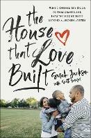 The House That Love Built: Why I Opened My Door to Immigrants and How We Found Hope beyond a Broken System - Sarah Jackson - cover