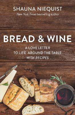 Bread and   Wine: A Love Letter to Life Around the Table with Recipes - Shauna Niequist - cover