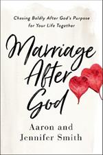 Marriage After God: Chasing Boldly After God’s Purpose for Your Life Together