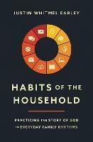 Habits of the Household: Practicing the Story of God in Everyday Family Rhythms - Justin Whitmel Earley - cover