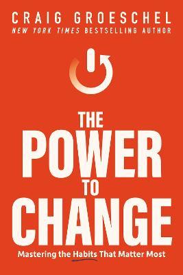 The Power to Change: Mastering the Habits That Matter Most - Craig Groeschel - cover