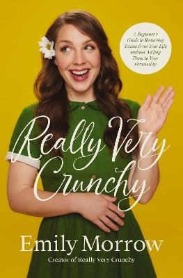 Really Very Crunchy: A Beginner's Guide to Removing Toxins from Your Life without Adding Them to Your Personality - Emily Morrow - cover